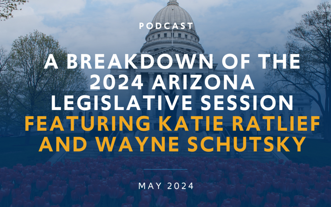 A Breakdown of the 2024 Arizona Legislative Session featuring Katie Ratlief and Wayne Schutsky